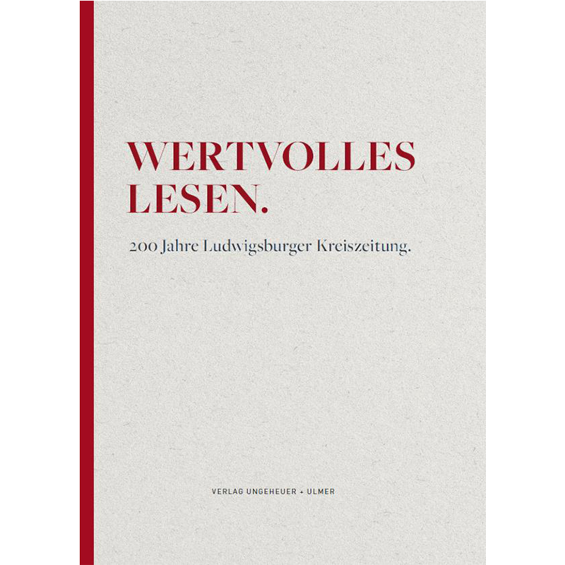Wertvolles Lesen. 200 Jahre Ludwigsburger Kreiszeitung Wertvolles Lesen. 200 Jahre Ludwigsburger Kreiszeitung