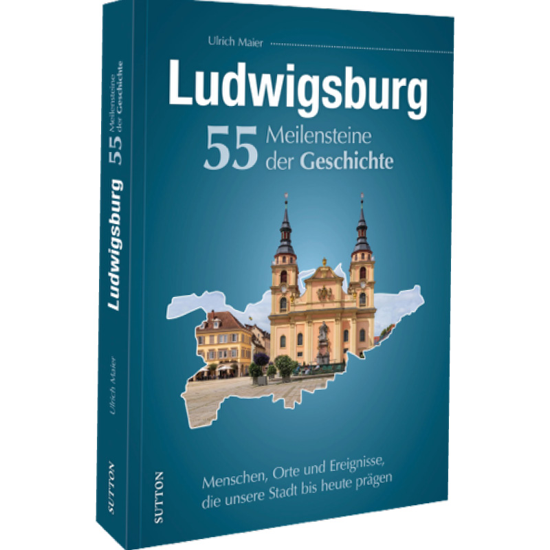 Ludwigsburg 55 Meilensteine der Geschichte Ludwigsburg 55 Meilensteine der Geschichte
